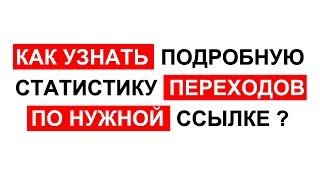 Как узнать подробную статистику переходов по нужной Вам ссылке?