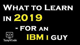 What to Learn in - 2019 for an IBM i Guy | yusy4code