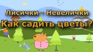 Мультик Для Детей. Лисички - Невелички. Садим Цветы 