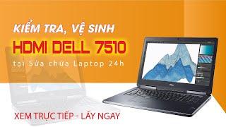 Kiểm tra, vệ sinh HDMI Dell 7510 tại Sửa chữa Laptop 24h