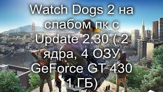 Watch Dogs 2 запуск на слабом пк с Update 2.30 ( 2 ядра, 4 ОЗУ GeForce GT 430 1 ГБ )