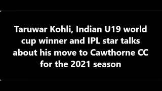 Taruwar Kohli talks about his move to Cawthorne CC for the 2021 season.
