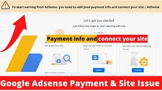 To start earning from AdSense. you need to add your payment info and connect your site | AdSense