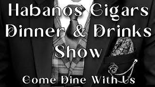 NEW SHOW ALERT || Welcome to Habanos Cigars, Dinner & Drinks - No Snobs Or Knobs Allowed