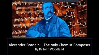 Alexander Borodin - The only Chemist-Composer by Dr John Woodland