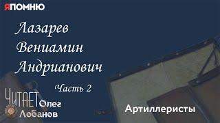 Лазарев Вениамин Андрианович Часть 2.  Проект "Я помню" Артема Драбкина. Артиллеристы