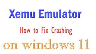 How to fix Xemu Emulator from Crashing on windows 11