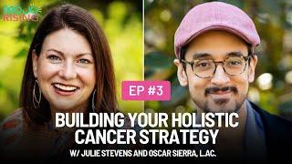 #3 Building Your Holistic Cancer Strategy w/ Julie Stevens and Oscar Sierra, L.Ac.