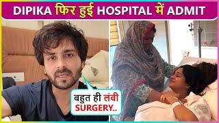 Dipika Kakar HOSPITALIZED Again! Shoaib Ibrahim REVEALED About Her Final Surgery