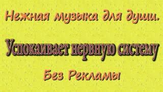 Нежная музыка для души. Успокаивает нервную систему.