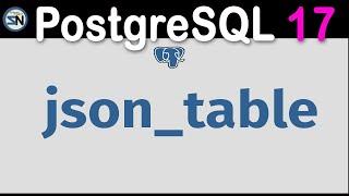 Master the New JSON_TABLE Function in PostgreSQL 17, JSON to table.