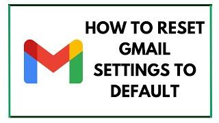 How to Reset Gmail Settings to Default