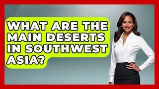 What Are the Main Deserts in Southwest Asia? - Understanding Southwest Asia