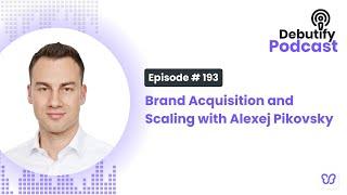 Brand Acquisition and Scaling with Alexej Pikovsky