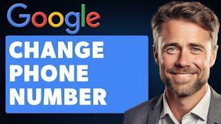 How To Change Phone Number On Google Account (Full 2024 Guide)