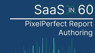 PixelPerfect Report Authoring - SaaS in 60