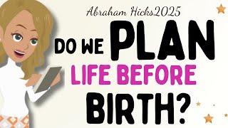Abraham Hicks 2025new  - Do we PLAN life before BIRTH?Law of attraction