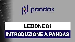 Introduzione a Pandas e Installazione - Pandas Python Tutorial Italiano 01