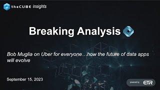 Breaking Analysis: Bob Muglia on Uber for everyone…how the future of data apps will evolve