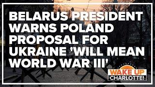 Belarus president warns Poland proposal for Ukraine 'will mean World War III'