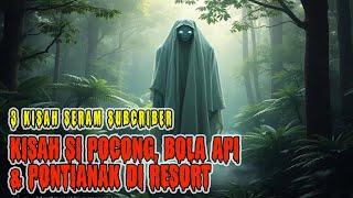 3 KISAH SERAM SUBCRIBER : KISAH SI POCONG, BOLA API& PONTIANAK DI RESORT