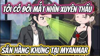 Tôi Có Đôi Mắt Nhìn Xuyên Thấu Săn Hàng Khủng Tại Myanmar | HH VietSub