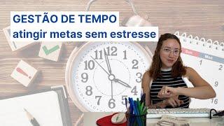 Truques de gestão do tempo para atingir suas metas sem estresse | Débora Meireles