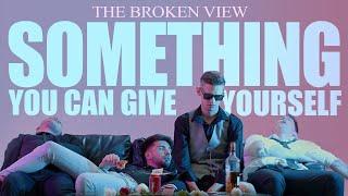 The Broken View - Something You Can Give Yourself (Official Music Video)