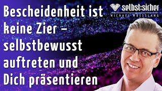 Bescheidenheit ist keine Zier – selbstbewusst auftreten und Dich präsentieren - Jetzt selbstsicher!