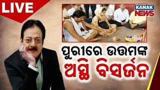 LIVE | ପୁରୀରେ ଉତ୍ତମଙ୍କ ଅସ୍ଥି ବିସର୍ଜନ | Uttam Mohanty | Odisha | Puri | Kanak News