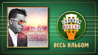 АНДЕЙ ШИРОКОВ  ВСТАВАЙ, МОЁ СОЛНЦЕ  2018 ГОД  ANDREY SHIROKOV  GET UP, MY SUN 