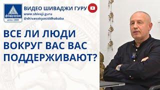 ВСЕ ЛИ ЛЮДИ ВОКРУГ ВАС ВАС ПОДДЕРЖИВАЮТ?