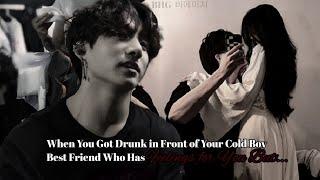 When u got drunk in front of ur cold boy best friend who has feelings for u but…|Jungkook oneshot