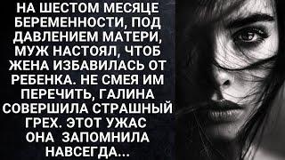 На шестом месяце беременности, под давлением матери, муж настоял, чтоб жена избавилась от ребенка...