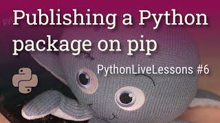 Publishing a Python package on pip [PythonLiveLessons #6]