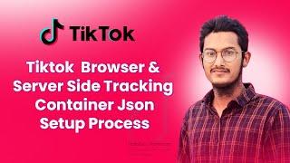 Tiktok  Browser and Server Side Tracking Step-by-Step Guide + Container Json|Container Setup Process