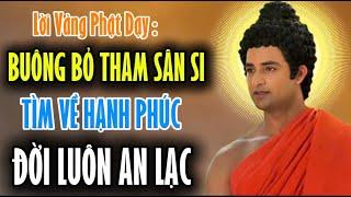 Lời Vàng Phật Dạy : Buông Bỏ Tham Sân Si Tìm Về Hạnh Phúc Đời Luôn An Lạc