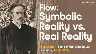 Alan Watts on Symbolic Reality vs. Real Reality – Being in the Way Podcast Ep. 30