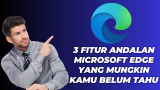 3 Fitur Andalan Microsoft Edge Yang Mungkin Kamu Belum Tahu