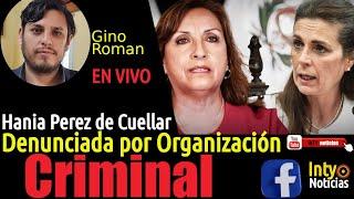 GINO ROMAN : DENUNCIA POR ORGANIZACIÓN CRIMINAL A HANIA PÉREZ DE CUELLAR