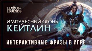 Кейтлин Импульсный Огонь — Интерактивные фразы другим чемпионам в LoL