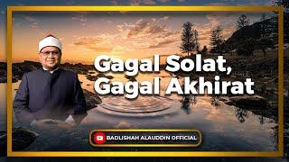 "Gagal Solat, Gagal Akhirat" - Ustaz Dato' Badli Shah Alauddin