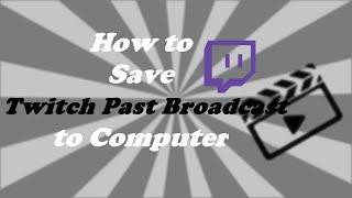 How to Save Twitch Past Broadcast Videos to Computer