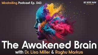 The Awakened Brain with Dr. Lisa Miller & Raghu Markus – Mindrolling Podcast Ep. 543