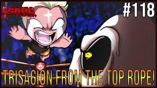 TRISAGION FROM THE TOP ROPE! - Episode 118- The Binding Of Isaac Repentance+