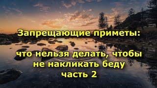 Запрещающие приметы что нельзя делать, чтобы не накликать беду часть 2