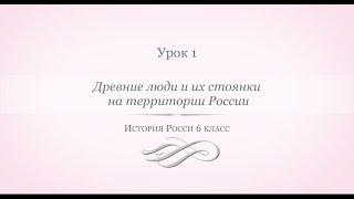 История России 6 класс//Урок 1. Древние люди и их стоянки на территории современной России