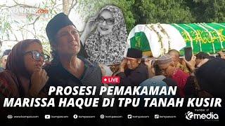 LIVE - Suasana Prosesi Pemakaman Marissa Haque, Istri Ikang Fawzi, di TPU Tanah Kusir