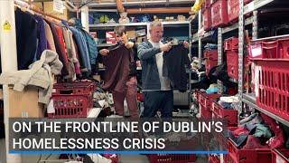 On the frontline Dublin’s homelessness crisis