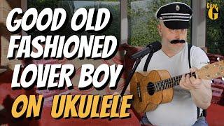 Be a GOOD OLD FASHIONED LOVER BOY and vamp your Ukulele!